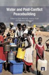 Water and Post-Conflict Peacebuilding - Erika Weinthal, Jessica Troell, Mikiyasu Nakayama