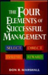 The Four Elements Of Successful Management: Select, Direct, Evaluate, Reward - Don R. Marshall