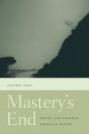 Mastery's End: Travel and Postwar American Poetry - Jeffrey Gray