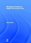 Managing Projects in Health and Social Care - Vivien Martin