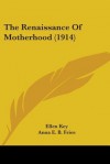 The Renaissance of Motherhood (1914) - Ellen Key, Anna E. B. Fries