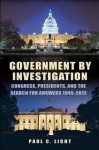 Government by Investigation: Congress, Presidents, and the Search for Answers, 1945-2012 - Paul C. Light