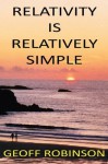 RELATIVITY IS RELATIVELY SIMPLE - Geoff Robinson