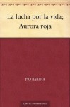 La lucha por la vida; Aurora roja - Pío Baroja