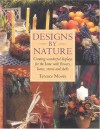 Designs by Nature: Creating Wonderful Displays of Flowers, Leaves, Stones and Shells for the Home - Terence Moore