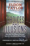 Choices and Illusions: How Did I Get Where I Am, and How Do I Get Where I Want to Be? - Eldon Taylor