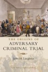 The Origins of Adversary Criminal Trial (Oxford Studies in Modern Legal History) - John H. Langbein