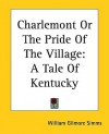 Charlemont or the Pride of the Village: A Tale of Kentucky - William Gilmore Simms