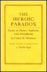 The Heroic Paradox: Essays on Homer, Sophocle, and Aristophanes - Cedric Hubbell Whitman, Charles Segal