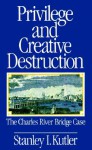 Privilege and Creative Destruction: The Charles River Bridge Case - Stanley I. Kutler