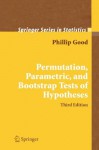 Permutation, Parametric, and Bootstrap Tests of Hypotheses (Springer Series in Statistics) - Phillip I. Good