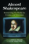 Almost Shakespeare: Reinventing His Works for Cinema and Television - James R. Keller