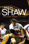 Simon Shaw: The Hard Yards: My Story - Simon Shaw, Lawrence Dallaglio