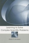 Learning to Solve Complex Scientific Problems - David H. Jonassen