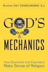 God's Mechanics: How Scientists and Engineers Make Sense of Religion - Guy Consolmagno