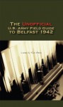 The Unofficial U.S. Army Field Guide to Belfast 1942 - Tom Ahern