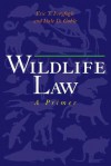 Wildlife Law: A Primer - Eric T. Freyfogle, Dale D. Goble