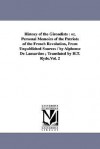 History of the Girondists: Or, Personal Memoirs of the Patriots of the French Revolution, from Unpublished Sources / By Alphonse de Lamartine; Tr - Alphonse de Lamartine