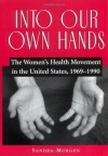 Into Our Own Hands: The Women's Health Movement in the United States, 1969-1990 - Sandra Morgen