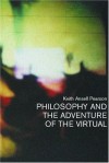 Philosophy and the Adventure of the Virtual - Keith Ansell-Pearson