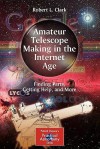 Amateur Telescope Making in the Internet Age: Finding Parts, Getting Help, and More - Robert L. Clark