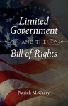 Limited Government and the Bill of Rights - Patrick M. Garry