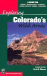 Exploring Colorado's Wild Areas: A Guide for Hikers, Backpackers, Climbers, X-C Skiers & Paddlers - Scott S. Warren