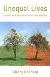 Unequal Lives: Health and Socioeconomic Inequalities - Hilary Graham