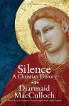 Silence: A Christian History - Diarmaid MacCulloch