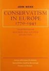 Conservatism in Europe, 1770 1945 - John Weiss