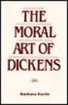 Moral Art of Dickens - Barbara Nathan Hardy