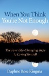 When You Think You're Not Enough: The Four Life-Changing Steps to Loving Yourself - Daphne Rose Kingma