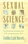 Sexual Science: The Victorian Constuction of Womanhood - Cynthia Russett