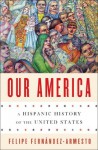 Our America: A Hispanic History of the United States - Felipe Fernández-Armesto