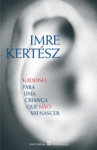 Kaddish para uma Criança que Não Vai Nascer - Imre Kertész