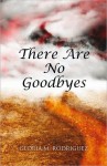 THERE ARE NO GOODBYES - Gloria M. Rodriguez