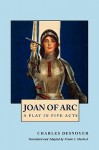 Joan of Arc: A Play in Five Acts - Charles Desnoyer, Frank J. Morlock