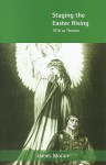 Staging the Easter Rising: 1916 as Theatre - James Moran