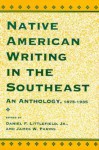 Native American Writing in the Native Southeast: An Anthology, 1875-1935 - Daniel F. Littlefield Jr.