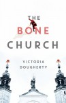 The Bone Church: A Novel - Victoria Dougherty