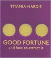 Good Fortune and How to Attract It - Titania Hardie, Richard Rockwood