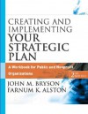 Creating and Implementing Your Strategic Plan: A Workbook for Public and Nonprofit Organizations - John M. Bryson