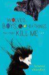 Wolves, Boys and Other Things That Might Kill Me - Kristen Chandler