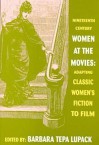 Nineteenth Century Women At The Movies: Adapting Classic Women's Fiction To Film - Barbara Tepa Lupack