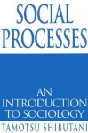 Social Processes: An Introduction to Sociology - Tamotsu Shibutani