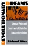 Revolutionary Dreams: Utopian Vision and Experimental Life in the Russian Revolution - Richard Stites