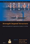 Strength Beyond Structure: Social and Historical Trajectories of Agency in Africa - Mirjam De Bruijn