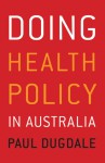 Doing Health Policy in Australia - Paul Dugdale