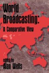 World Broadcasting: A Comparative View - Alan Wells