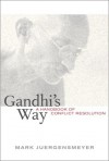 Gandhi's Way: A Handbook of Conflict Resolution - Mark Juergensmeyer